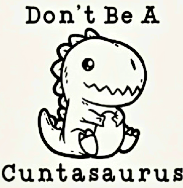 Don't Be A Cuntasaurus