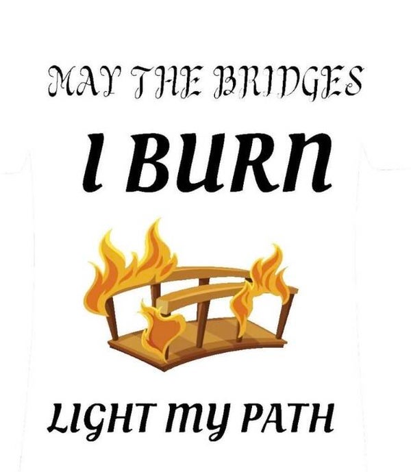May The Bridges I Burn Adult T-Shirt.