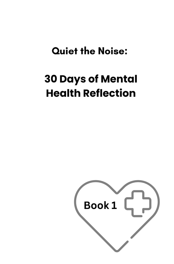 💖Quiet the Noise:   30 Days of Mental Health Reflection Book 1