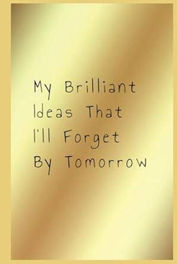My Brilliant Ideas That I'll Forget By Tomorrow Hardcover Journal