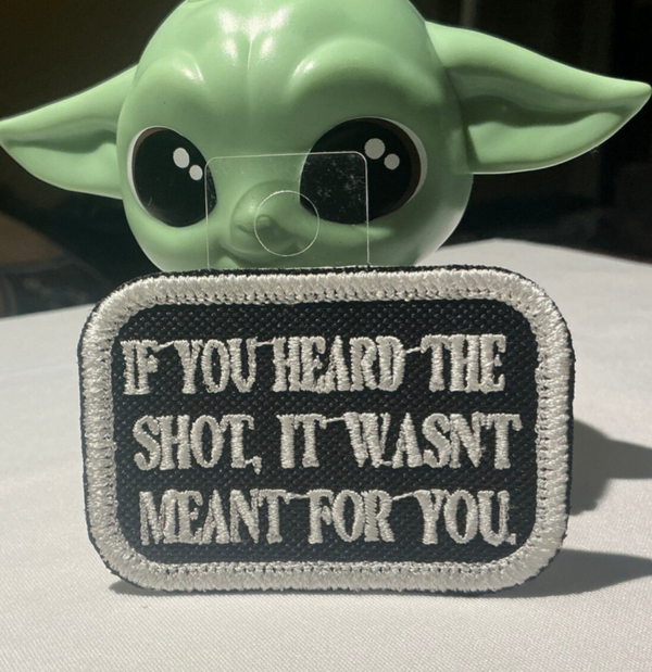 IF YOU HEARD THE SHOT IT WASN’T MEANT FOR YOU PATCH