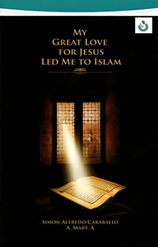 My Great Love for Jesus Led Me to Islam  Book by Simon Alfredo Caraballo