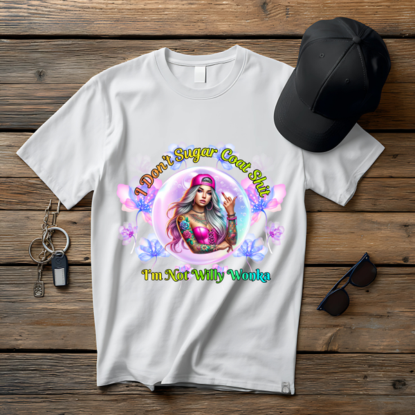 I Don't Sugar Coat Shit I'm Not Willy Wonka