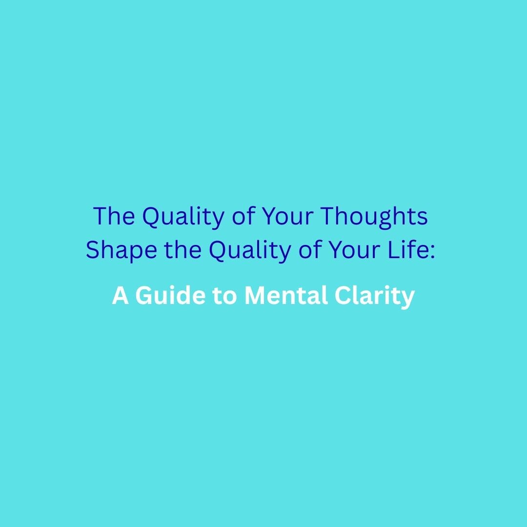 A clean typography graphic featuring the text 'The Quality of Your Thoughts Shape the Quality of Your Life: A Guide to Mental Clarity' styled in modern, bold lettering against a calming blue background.