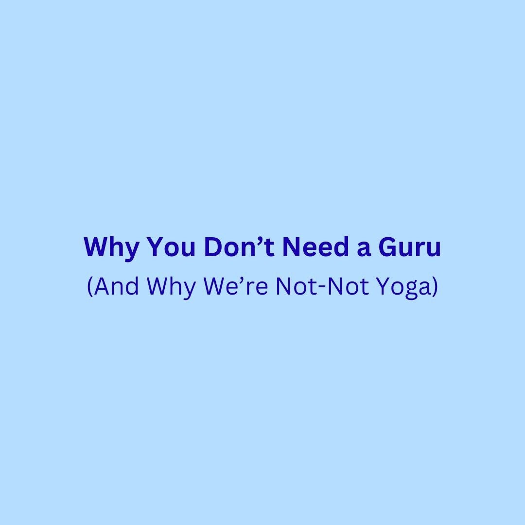 Graphic with a blue background featuring the text title: "Why You Don’t Need a Guru (And Why We’re Not-Not Yoga)