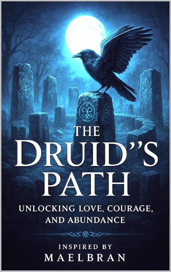 The Druid’s Path: Unlocking Love, Courage, and Abundance