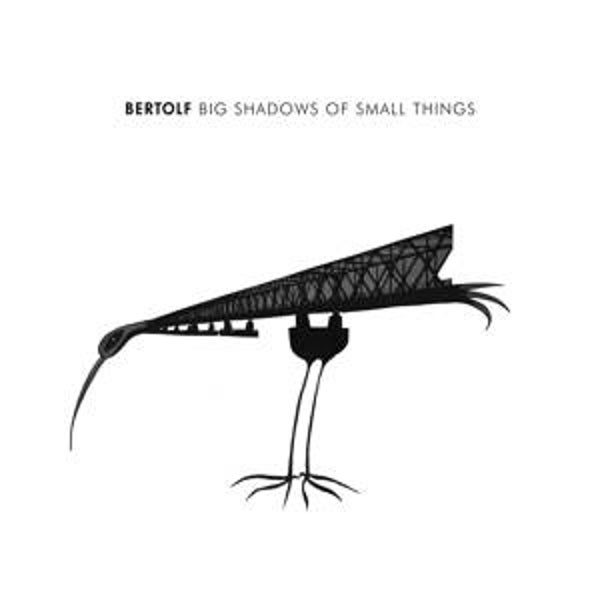 Bertolf- Big Shadows of Small Things