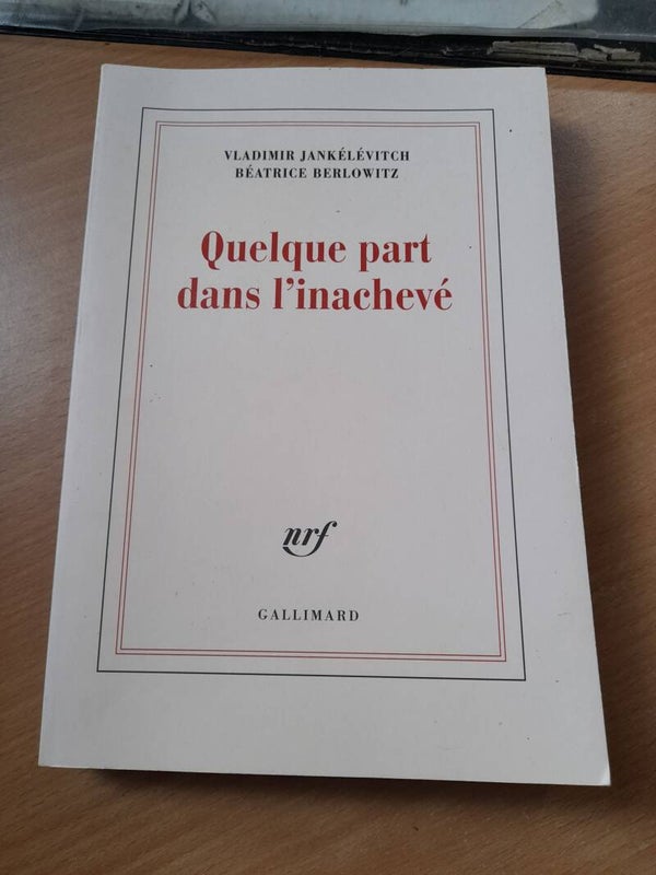 Quelque part dans l'inachevé - Vladimir Jankélévitch et béatrice Berlowitz - Gallimard - 2021