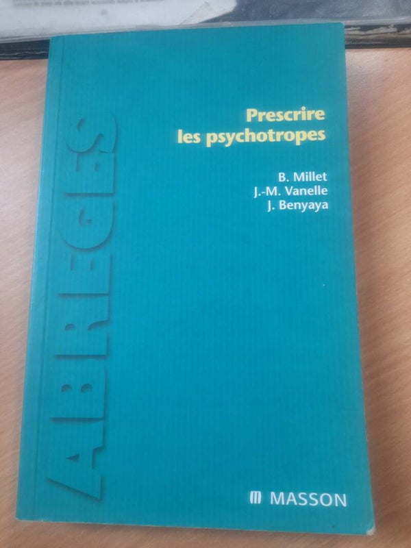 Prescrire des Psychotropes - B. Millet/ J.M. Vanelle et J. Benyana - Masson - 2010