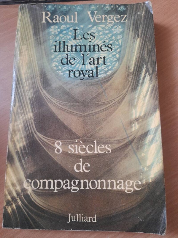 Les illuminés de l'art royal : 8 siècle de compagnonnage - Raoul Vergez - Julliard - 1976