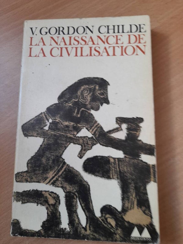 La naissance de la civilisation - V. Gordon Childe - éditions Gonthier - 1964