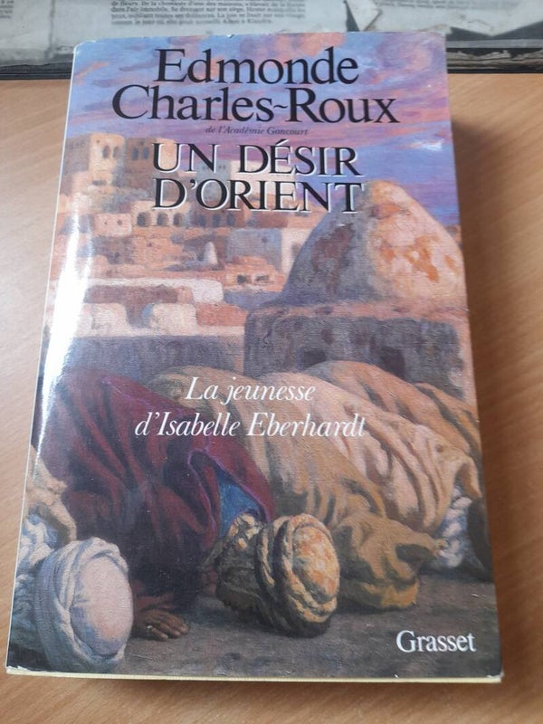 Un désir d'orient la jeunesse d'Isabelle Eberhardt - Edmonde Charles-Roux - Grasset -1988
