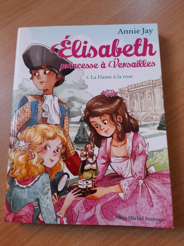 Elisabeth princesse à  Versailles T3 La dame à la rose - Annie Jay - Albin Michel Jeunesse - 2016