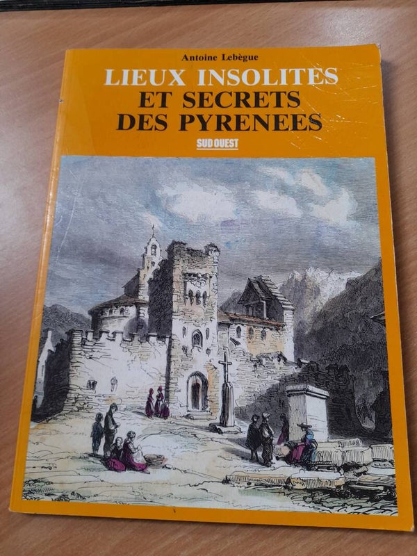 Lieux insolites et secrets des pyrenées - Antoine Lebègue - Sud ouest - 1994
