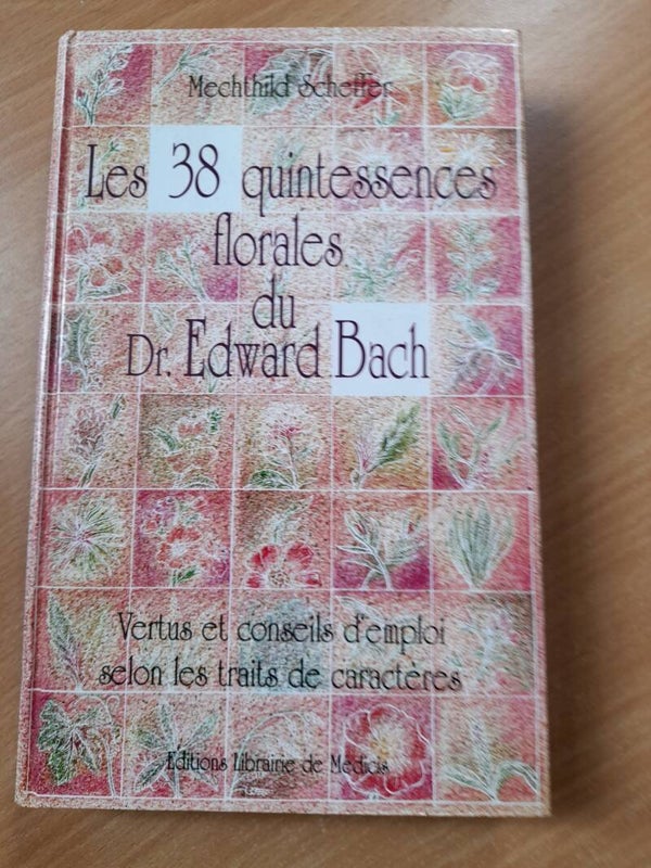 Les 38 quintessences florales du Dr Edward Bach - éditions librairie de Médicis - 1995