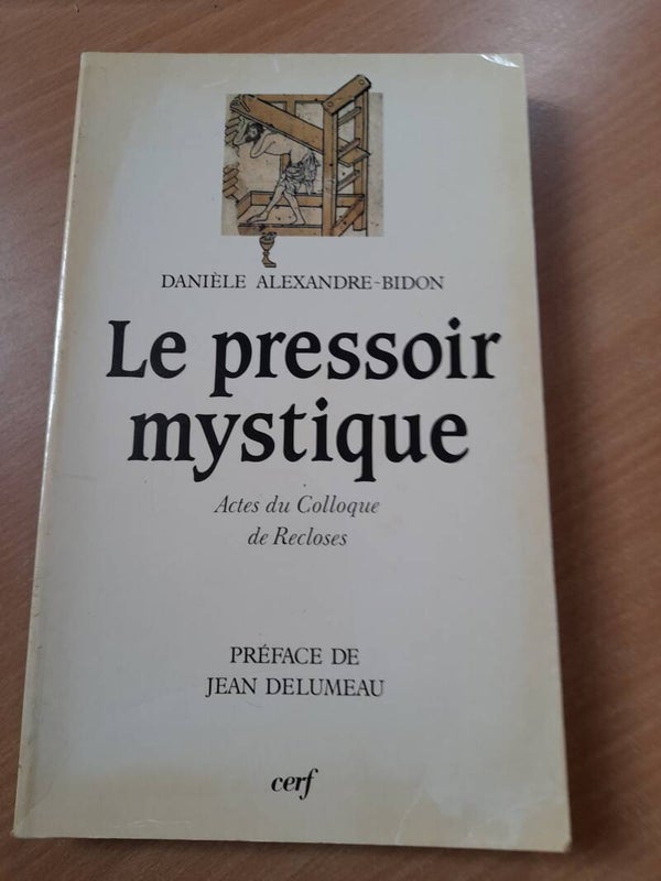 Le pressoir mystique actes du colloque de Recloses -Danièle Alexandre-Bidon - Cerf -1990