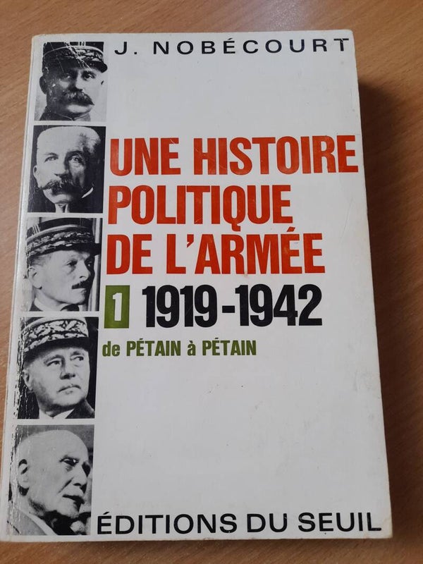 Une histoire politique de l'armée T1 : 1919 -1942 de Pétain à Pétain - J. Nobécourt - Seuil -1967