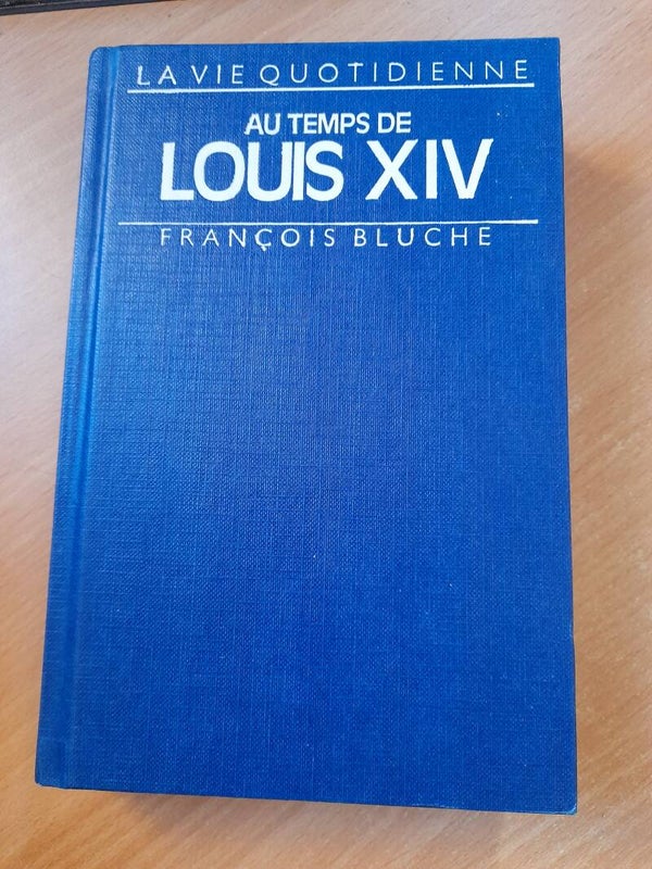 La vie quotidienne au temps de Louis XIV - François Bluche - hachette - 1987