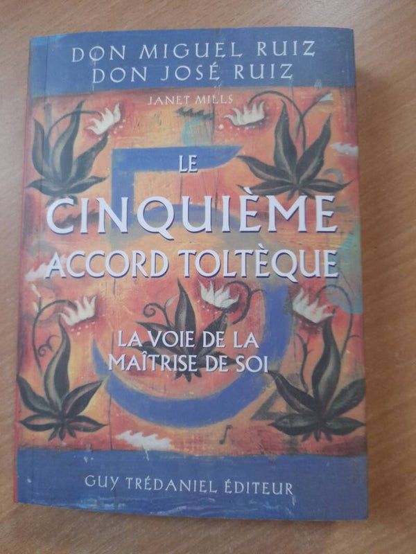 Le cinquième accords Tolteques la voie de la maitrise de soi - Don Miguel Ruiz et don José Ruiz - Guy Trédaniel - 2010