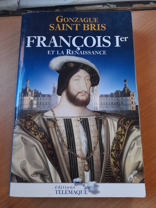 François 1er et la renaissance - Gonzague Saint Bris - Télémaque - 2008