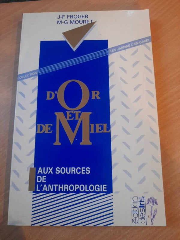 D'or et de Miel aux sources de l'anthropologie - J.F. Froget et M.G. Mouret -éditions des iris - 1988