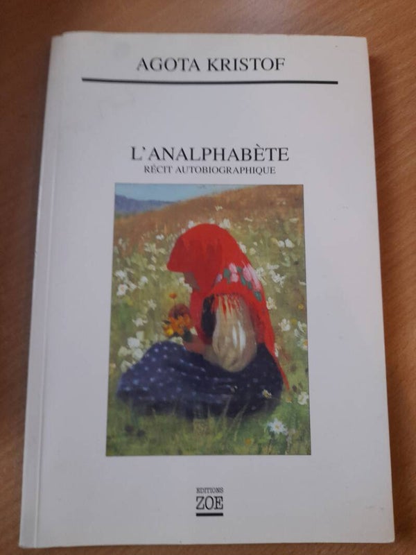 L'analphabète récit autobiographique - Agota Kristof- éditions Zoe -2004 Hongrie