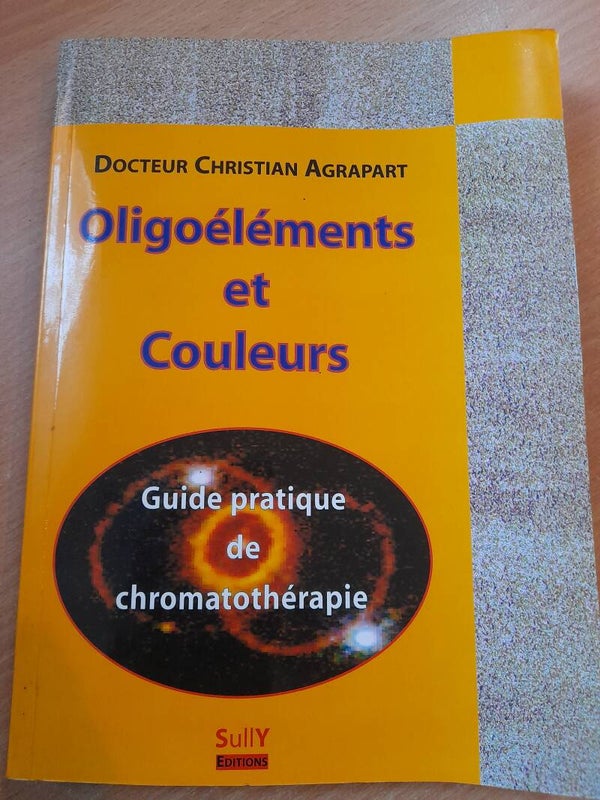 Oligoéléments et couleurs guide pratique de chromathérapie - Docteur Christian Agrapart -Sully éditions - 2000
