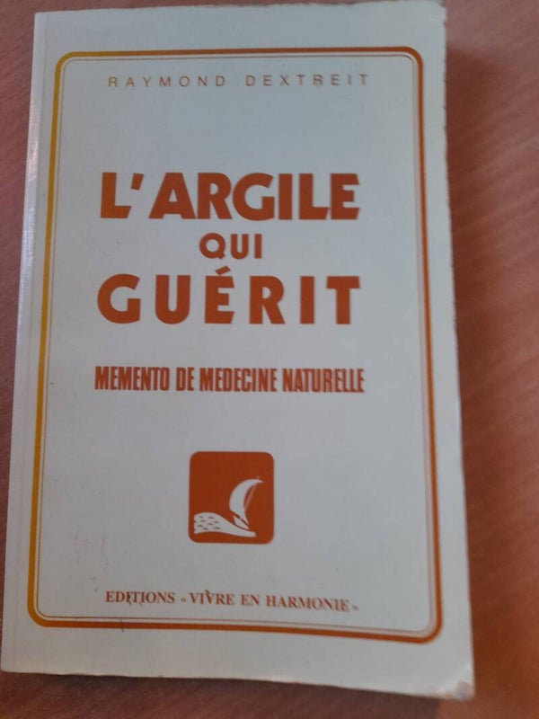 L'argile qui guérit memento de médecine naturelle - Raymond Dextreit - vive en harmonie - 1980