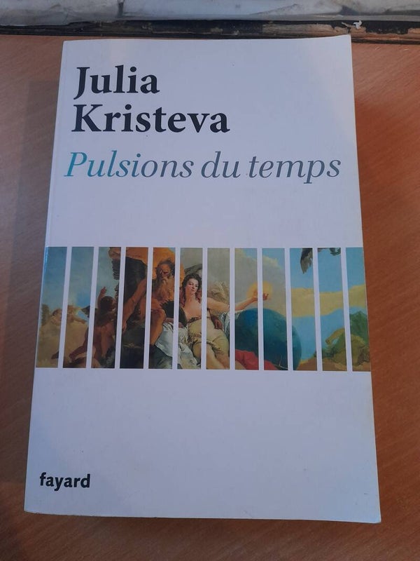 Pulsions du temps - Julia Kristeva - Fayard - 2013