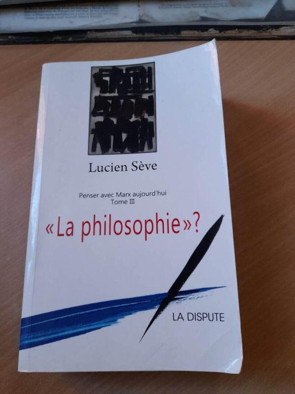 La philosophie ? penser avec Marx aujourd'hui T3 - Lucien Sève - La Dispute -2014