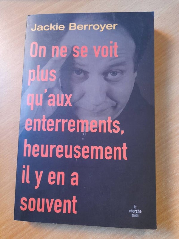 On ne se voit plus qu'aux enterrements, heureusement il y en a souvent  - Jackie Berroyer - Le cherche midi - 2007