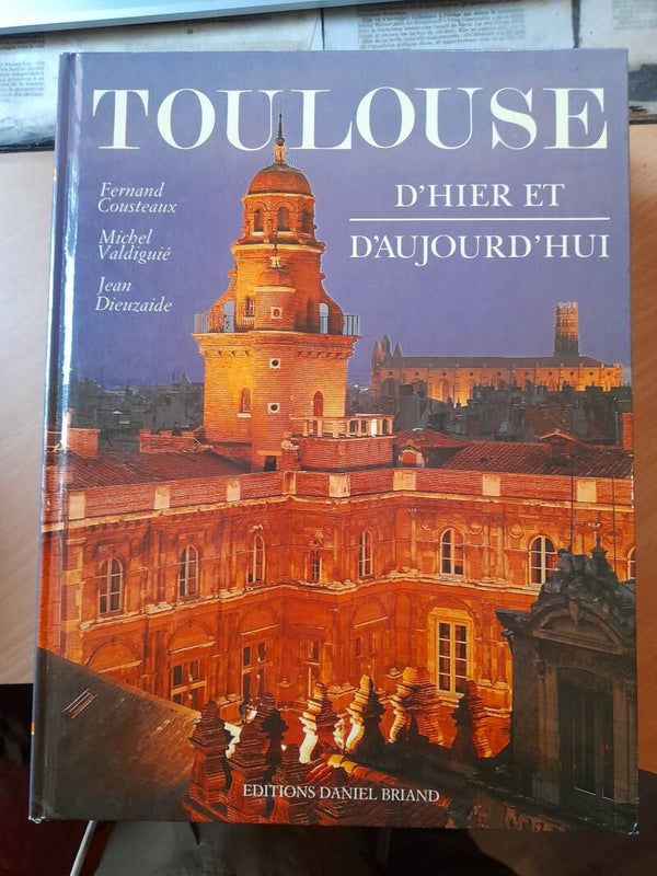 Toulouse d'hier et d'aujourd'hui - fernand Cousteaux et michel Valdiguiè- éditions daniel Briand - 1985