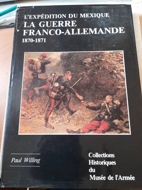 L'expédition du Mexique La guerre Franco-allemande 1870-1871 - Paul Willing -musée de l'armée - 1984