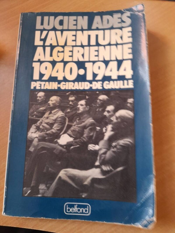 L'aventure algérienne 1940- 1944 Pétain . Giraud . De gaulle - Lucien Ades - Belfond -1979