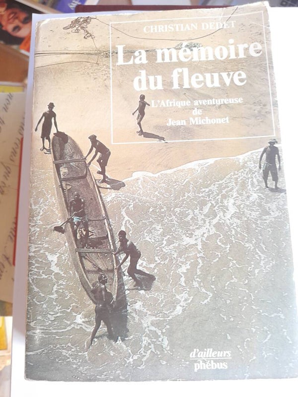 La mémoire du fleuve l'Afrique aventureuse de Jean Michonet - Christian Dedet - D'ailleurs Phébus - 1985