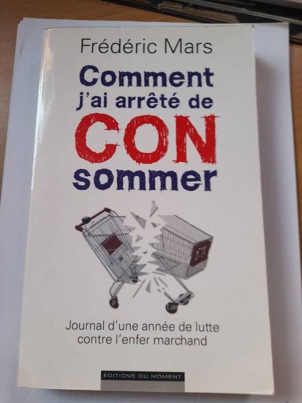 Comment j'ai arrêté de CONsommer - Frédéric Mars - éditions du moment  - 2012