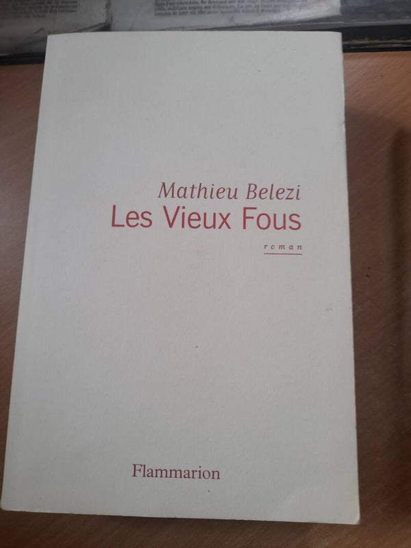 Les vieux fous - Mathieu Belezi - Flammarion - 2011