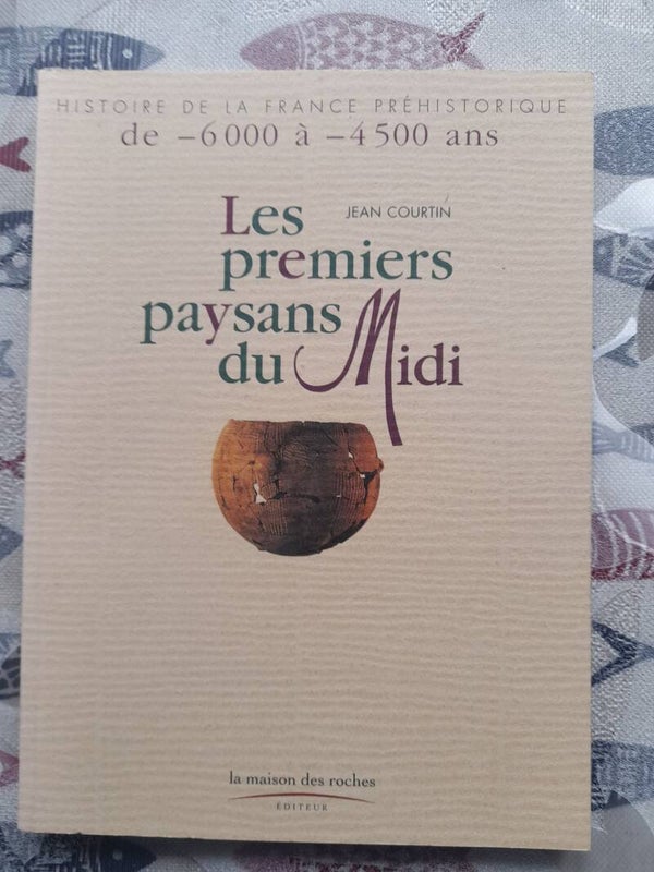 Histoire de la france préhistorique de - 6000 à - 4500 ans : Les premiers paysans du midi - Jean Courtin - La maison des roches -2000