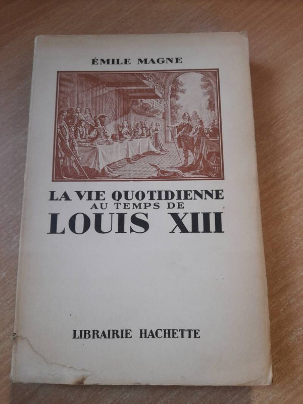 La vie quotidienne au temps de Louis XIII - Emile Magne  - Hachette - 1942