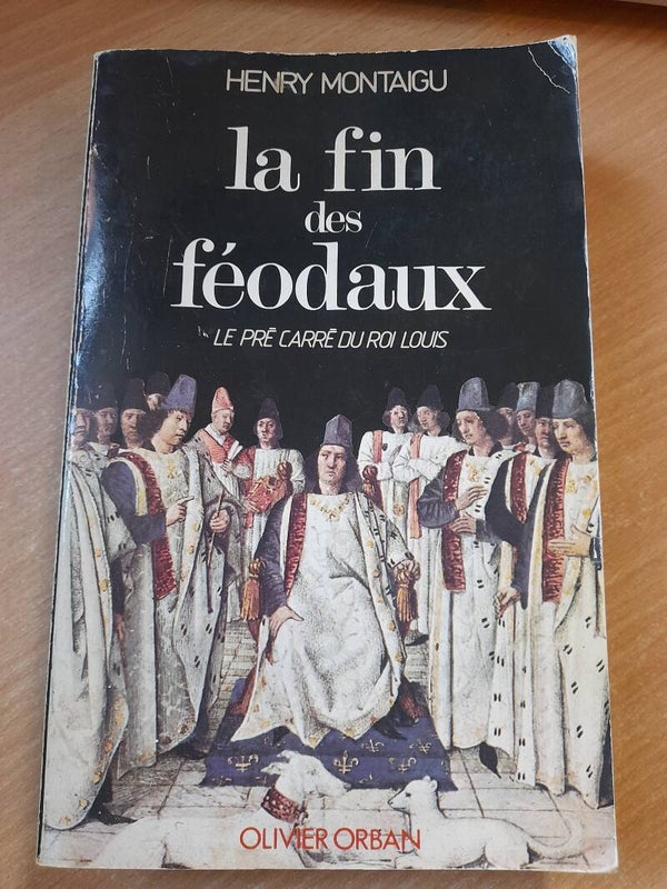 La fin des féodaux le pré carré du roi Louis - Henry Montaigu - Olivier Orban - 1980