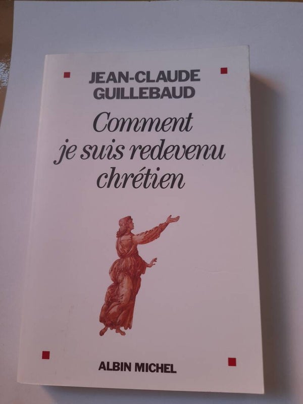 Comment je suis redevenu chrétien - Jean-claude Guillebaud -Albin Michel  -2007