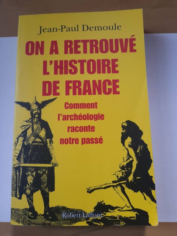 On a retrouvé l'Histoire de France comment l'archéologie raconte notre passé - Jean-Paul Demoule - Robert Laffont -2012
