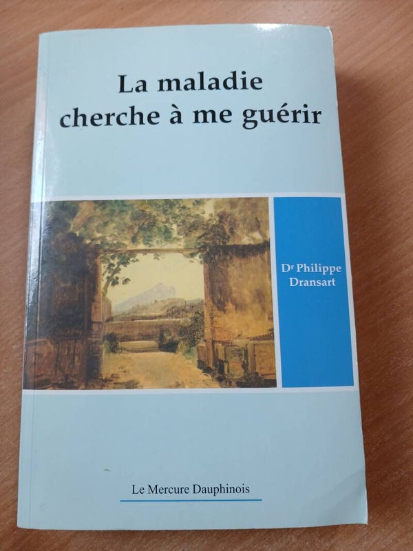 La maladie cherche à me guerir  - Dr Philippe Dransart - Le mercure dauphinois -2008