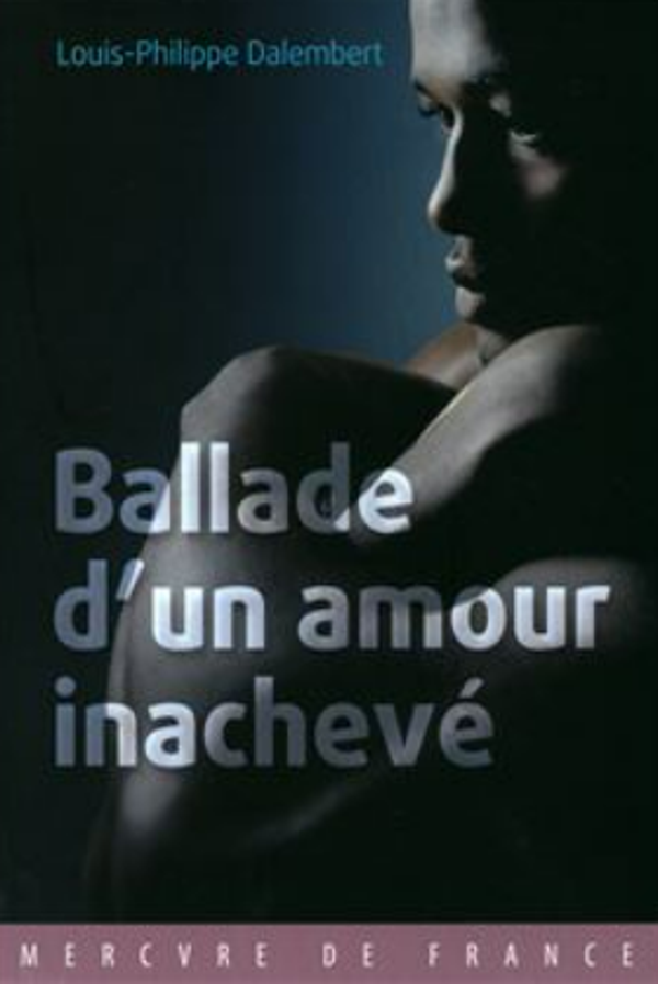 Ballade d'un amour inachevé -  Louis-Philippe Dalembert - Mercure de france -2013
