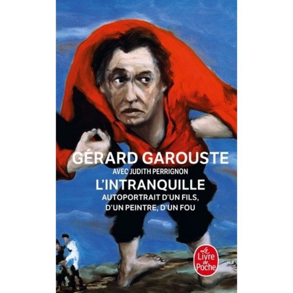 L'intranquille autoportrait d'un fils, d'un peintre, d'un fou - Gérad Garoutte avec Judith Perrignon - Le livre de poche