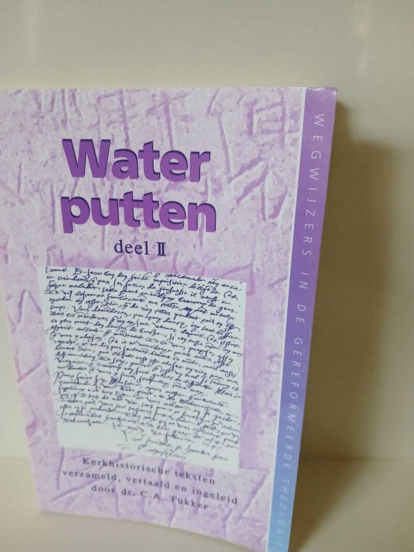 Water putten deel II Kerkhistorische teksten verzameld, vertaald en ingeleid oor dr C.A Tukker