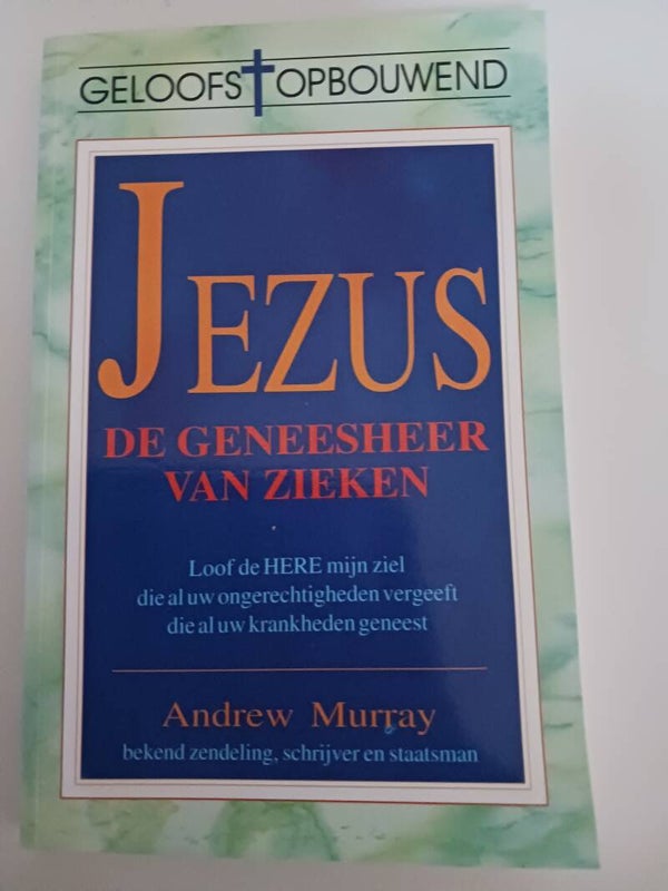 Geloofs opbouwend. Jezus De geneesheer van zieken. Schrijver: Andrew Murray