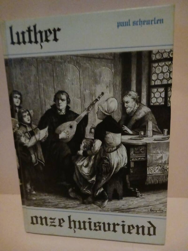Luther. onze huisvriend. Schrijver: paul Scheurlen