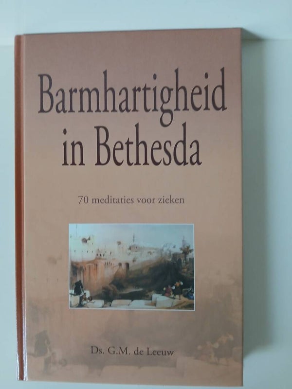 Barmhartigheid in Bethesda. 70 meditaties voor ziekn. Schrijver: Ds. G.m. de Leeuw