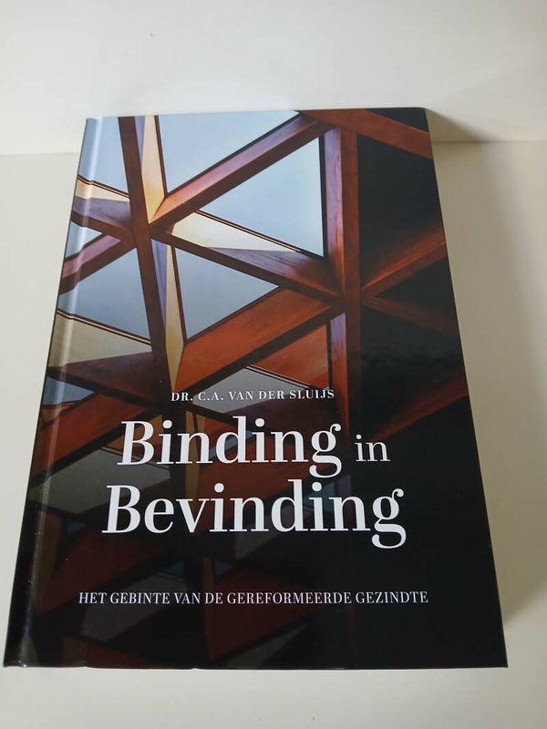 Binding in Bevinding. Het gebinte van de gereformeerde gezindte . Schrijver: Dr. C.A. van der Sluijs